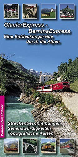 Glacier-Express - Bernina-Express: Eine Entdeckungsreise durch die Alpen: Glacier Express von St. Moritz nach Zermatt und Bernina Express von St. ... der Richtung St. Moritz - Zermatt)
