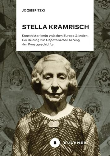 Stella Kramrisch: Kunsthistorikerin zwischen Europa und Indien. Ein Beitrag zur Depatriarchalisierung der Kunstgeschichte