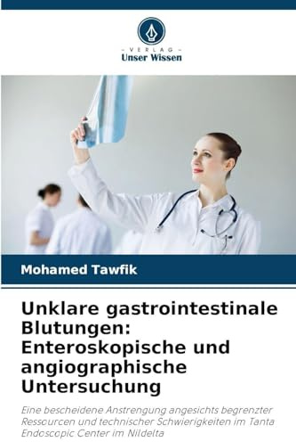 Unklare gastrointestinale Blutungen: Enteroskopische und angiographische Untersuchung: Eine bescheidene Anstrengung angesichts begrenzter Ressourcen ... im Tanta Endoscopic Center im Nildelta