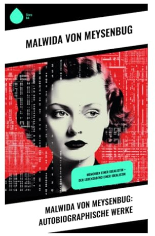 Malwida von Meysenbug: Autobiographische Werke: Revolution, Exil und Frauenemanzipation im liberalen Europa des 19. Jahrhunderts