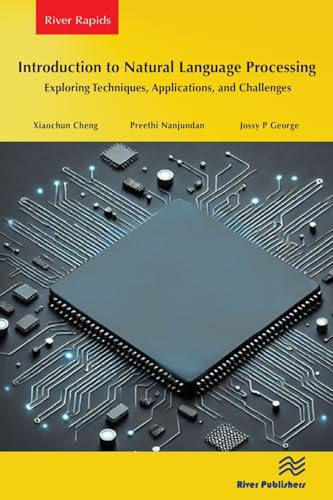 Introduction to Natural Language Processing: Exploring Techniques, Applications, and Challenges (River Publishers Series in Rapids in Computing and Information Science and Technology)