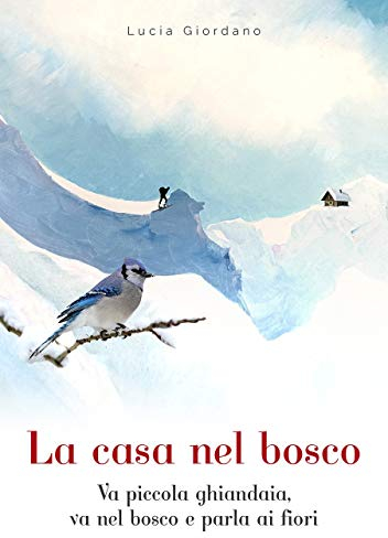 LA CASA NEL BOSCO - Va piccola Ghiandaia, va nel bosco e parla ai fiori