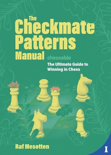 The Checkmate Patterns Manual: The Ultimate Guide to Winning in Chess