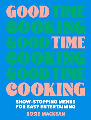 Good Time Cooking: The stunning dinner party cookbook from the Pasta Queen, with recipe plans for any guest including gluten-free, vegetarian and vegan