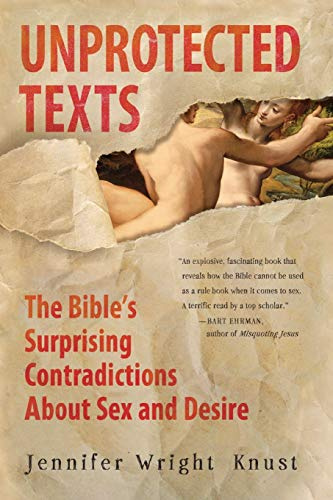 Unprotected Texts: The Bible's Surprising Contradictions About Sex and Desire – Liberating Scripture from Moralizing