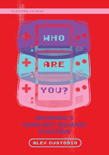 Who Are You?: Nintendo's Game Boy Advance Platform (Platform Studies)