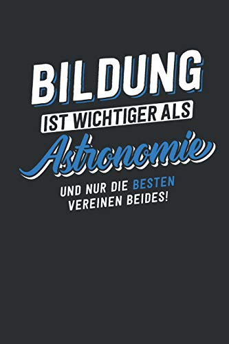 Bildung ist wichtiger als Astronomie: tolles Notizbuch liniert | 100 Seiten
