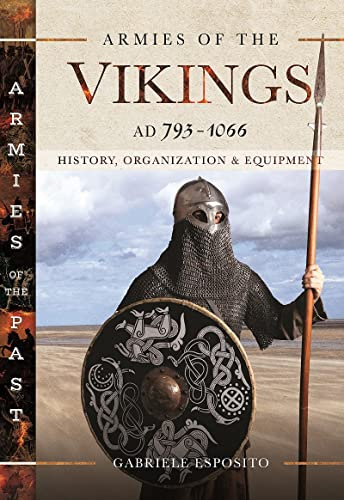 Armies of the Vikings, AD 793 1066: History, Organization and Equipment (Armies of the Past)