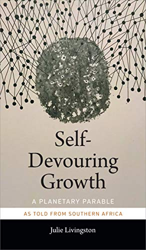 Self-Devouring Growth: A Planetary Parable as Told from Southern Africa (Critical Global Health: Evidence, Efficacy, Ethnography)