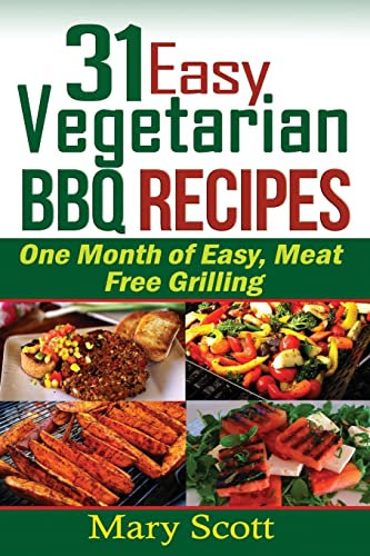 31 Easy Vegetarian BBQ Recipes: One Month of Easy, Meat Free Grilling: Volume 1 (31 Days of Vegetarian)