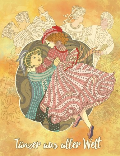 Tänzer aus aller Welt – Malbuch für Erwachsene: Lass die Stifte auf einer einzigartigen Weltreise tanzen