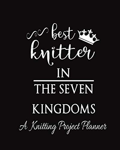 Best Knitter in the Seven Kingdoms, A Knitting Project Planner: Blank and White Knitting Patterns Organizing Book