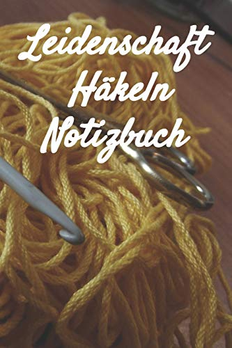 Leidenschaft Häkeln Notizbuch: Notizbuch zum Einschreiben mit Platz für Maße, Skizzen, Notizen und Fotos der Häkel - Projekte