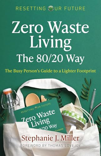 Zero Waste Living, the 80/20 Way: The Busy Person's Guide to a Lighter Footprint (Resetting Our Future: Zero Waste Living, the 80/20 Way)