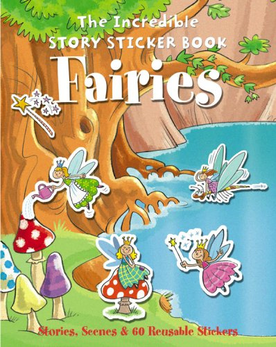 The Incredible Story Sticker Book Fairies: Stories, Scenes and 60 Reusable Stickers (Incredible Story Sticker Book S.)