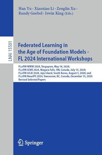 Federated Learning in the Age of Foundation Models - FL 2024 International Workshops: FL@FM-WWW 2024, Singapore, May 14, 2024; FL@FM-ICME 2024, ... (Lecture Notes in Computer Science, 15501)