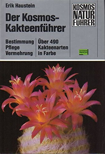 Der Kosmos-Kakteenführer. Bestimmung, Pflege, Vermehrung.Über 490 Kakteenarten in Farbe