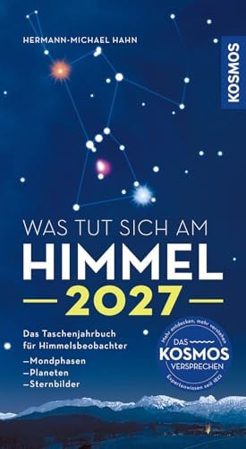 Was tut sich am Himmel 2027: Das Taschenjahrbuch für Himmelsbeobachter. Mit Mondphasen, Planetensichtbarkeiten und Sternkarten. Alle Infos zur totalen Sonnenfinsternis am 2. August 2027