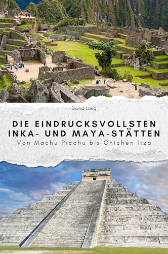 Die eindrucksvollsten Inka- und Maya-Stätten - Das perfekte Geschenk für Männer und Frauen zu Weihnachten und Geburtstag: Von Machu Picchu bis Chichen Itza