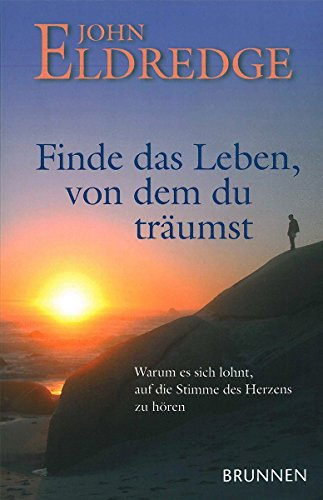 Finde das Leben von dem du träumst: Warum es sich lohnt, auf die Stimme unseres Herzens zu hören