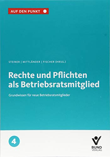 Rechte und Pflichten als Betriebsratsmitglied: Grundwissen für neue Betriebsratsmitglieder Bd. 4