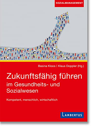 Zukunftsfähig führen im Gesundheits- und Sozialwesen: Kompetent, menschlich, wirtschaftlich