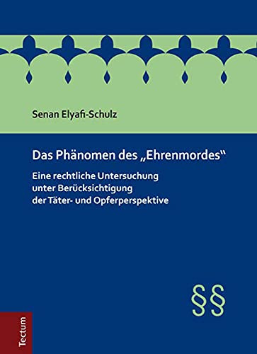 Das Phänomen des Ehrenmordes: Eine rechtliche Untersuchung unter Berücksichtigung der Täter- und Opferperspektive