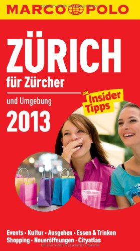 MARCO POLO Cityguide Zürich für Züricher 2013: Und Umgebung. Events, Kultur, Ausgehen, Essen & Trinken, Shopping, Neueröffnungen, Cityatlas. Mit Insider-Tipps
