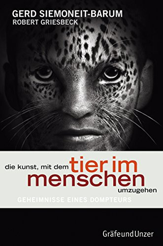 Die Kunst, mit dem Tier im Menschen umzugehen: Geheimnisse eines Dompteurs (Gräfe und Unzer Einzeltitel)