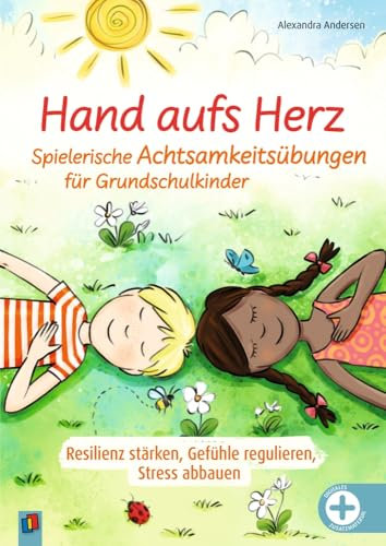 Hand aufs Herz - Spielerische Achtsamkeitsübungen für Grundschulkinder: Resilienz stärken, Gefühle regulieren, Stress abbauen