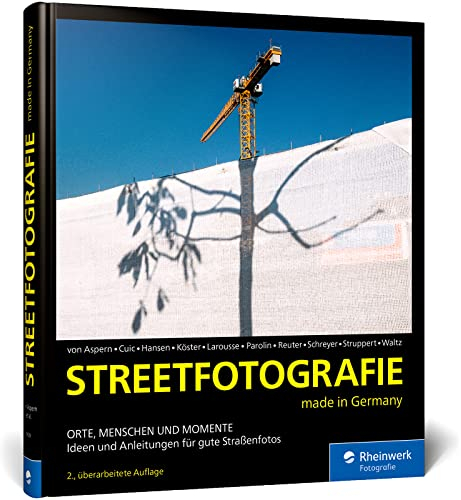 Streetfotografie: made in Germany. Orte, Menschen und Momente. Ideen und Anleitungen für gute Straßenfotos (2. Auflage)