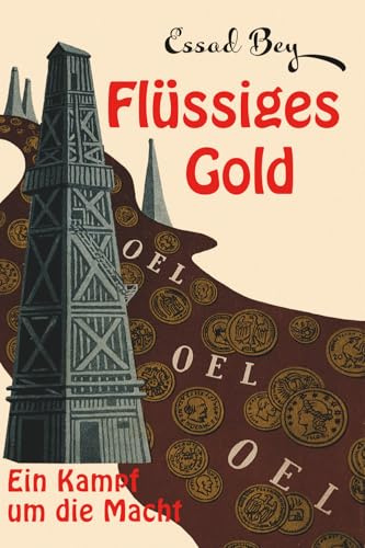 Flüssiges Gold: Eine Biografie der Weltmacht Erdöl