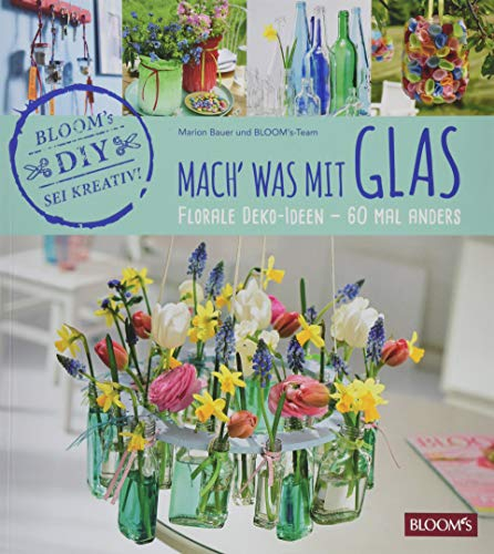 Mach' was mit Glas: Florale Deko-Ideen - 60 Mal anders