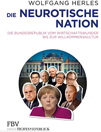 Die neurotische Nation: Die Bundesrepublik vom Wirtschaftswunder bis zur Willkommenskultur