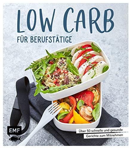 Low Carb für Berufstätige: Über 50 schnelle und gesunde Gerichte zum Mitnehmen