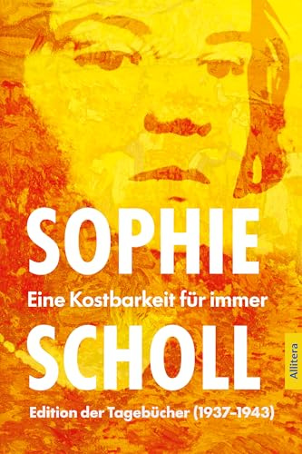 Sophie Scholl. Eine Kostbarkeit für immer: Edition der Tagebücher (1937–1943)