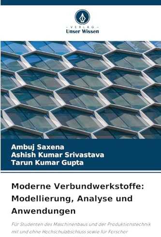 Moderne Verbundwerkstoffe: Modellierung, Analyse und Anwendungen: Für Studenten des Maschinenbaus und der Produktionstechnik mit und ohne Hochschulabschluss sowie für Forscher