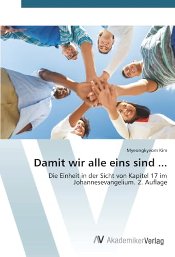 Damit wir alle eins sind ...: Die Einheit in der Sicht von Kapitel 17 im Johannesevangelium. 2. Auflage