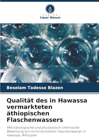 Qualität des in Hawassa vermarkteten äthiopischen Flaschenwassers: Mikrobiologische und physikalisch-chemische Bewertung von kommerziellem Flaschenwasser in Hawassa, Äthiopien