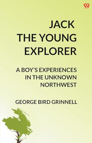 Jack The Young Explorer A Boy's Experiences In The Unknown Northwest