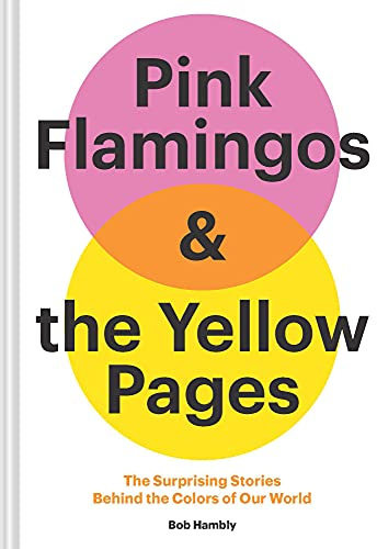 Pink Flamingos and the Yellow Pages: The Surprising Stories behind the Colors of Our World