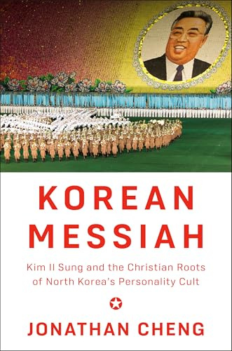 Korean Messiah: Kim Il Sung and the Christian Roots of North Korea's Personality Cult