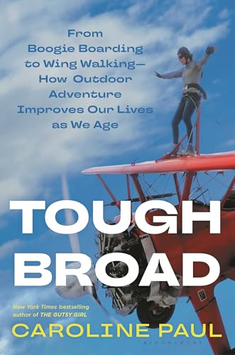 Tough Broad: From Boogie Boarding to Wing Walking―How Outdoor Adventure Improves Our Lives as We Age