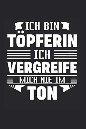 Ich Bin Töpferin - Ich Vergreife Mich Nie Im Ton: Din A5 Liniert (Linien) Heft Für Töpfer Keramiker | Notizbuch Tagebuch Planer Töpfern Töpferei Diy ... Geschenk Tonware Keramik Ton Lehm Notebook