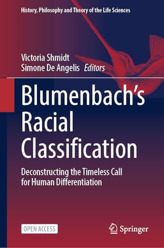 Blumenbach’s Racial Classification: Deconstructing the Timeless Call for Human Differentiation: 39 (History, Philosophy and Theory of the Life Sciences, 39)