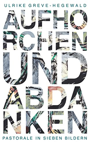 Aufhorchen und Abdanken: Pastorale in sieben Bildern