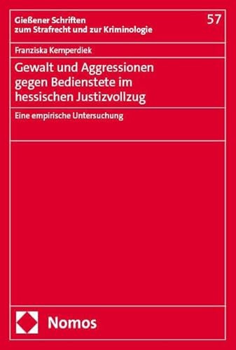 Gewalt und Aggressionen gegen Bedienstete im hessischen Justizvollzug: Eine empirische Untersuchung (Gießener Schriften zum Strafrecht und zur Kriminologie)