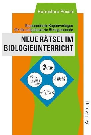 Kopiervorlagen Biologie / Neue Rätsel im Biologieunterricht: Kommentierte Kopiervorlagen für die aufgelockerte Biologiestunde