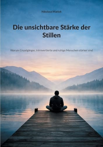 Die unsichtbare Stärke der Stillen: Warum Einzelgänger, Introvertierte und ruhige Menschen stärker sind