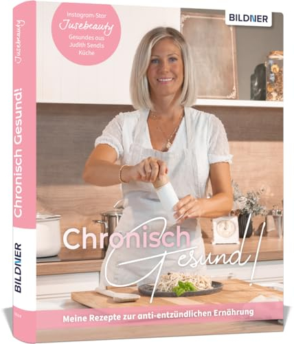 Chronisch Gesund - Meine Rezepte zur anti-entzündlichen Ernährung: Gesundes aus Judith Sendls Küche. Das Kochbuch von Jusebeauty mit 60 Rezepten von herzhaft bis süß